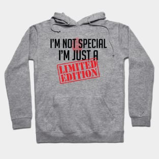 I'm not special, I'm just a Limited Edition Attitude Hoodie